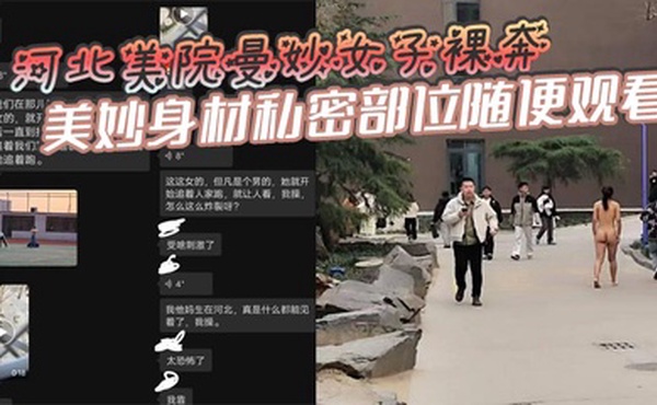 河北美院曼妙女子裸奔，美妙身材私密部位随便观看，见到男人就追着送逼，有人假装不好意思，有人眼睛都看直了！这个时候可别客气，毕竟现场真人版不常有啊！