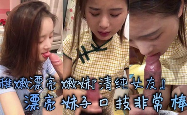 稚嫩漂亮嫩妹『清纯女友』漂亮妹子口技非常棒 多套情趣内衣各种肆意爆操嫩逼