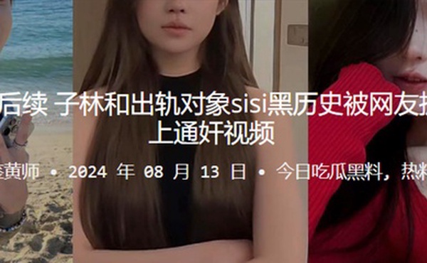 桂哥被出轨后续！子林和出轨对象sisi黑历史被网友扒出来，并配上通奸视频