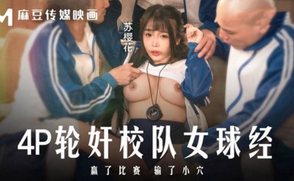 【苏樱花】MD0316 4P轮奸可爱女球经赢了比赛熟了小穴