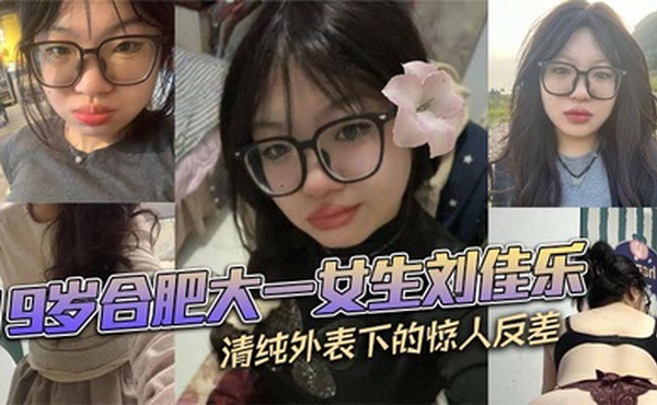 19岁合肥大一女生刘佳乐 清纯外表下的惊人反差 私密视频曝光引热议