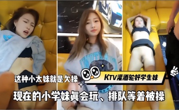 【KTV灌酒轮奸学生妹】这种小太妹就是欠操，现在的小学妹真会玩、排队等着被操