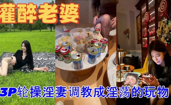 绿帽灌醉老婆包臀无内露出勾引好兄弟实录朋友妻不客气一起3P轮操淫妻调教成淫荡的玩物