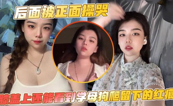 后面被正面操哭，膝盖上还能看到学母狗爬留下的红痕