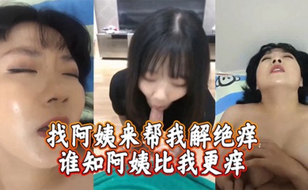 找阿姨来帮我解绝痒，谁知阿姨比我更痒