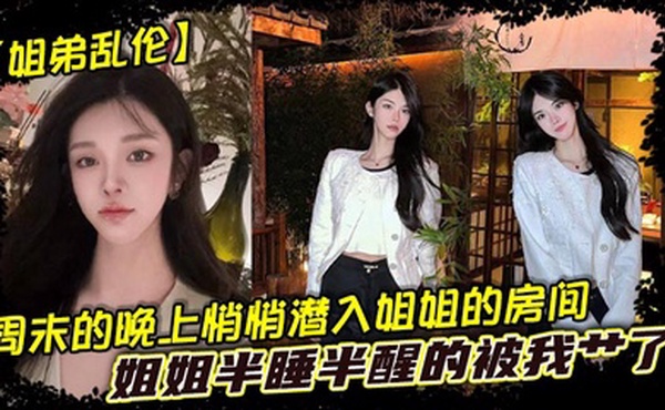 【姐弟乱伦】周末的晚上悄悄潜入姐姐的房间，姐姐半睡半醒的被我艹了