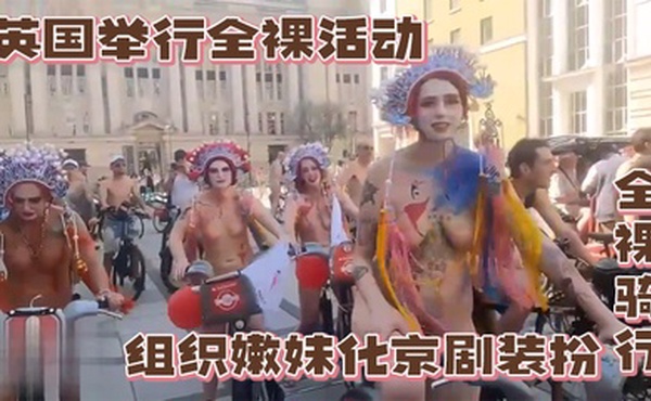 英国举行全裸活动，组织嫩妹化京剧装扮全裸骑行