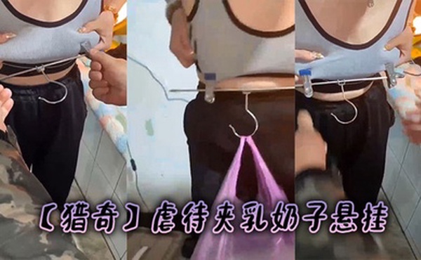 【猎奇】虐待夹乳奶子悬挂