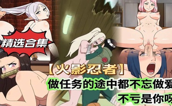 【精选合集】【火影忍者】做任务的途中都不忘做爱 不愧是你啊