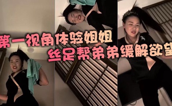 第一视角体验姐姐丝足帮弟弟缓解欲望