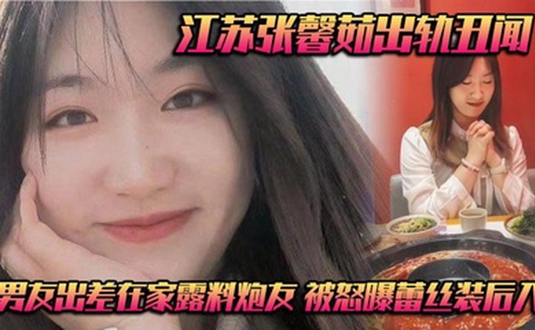 江苏张馨茹出轨丑闻 男友出差在家露料炮友 被怒曝蕾丝装后入