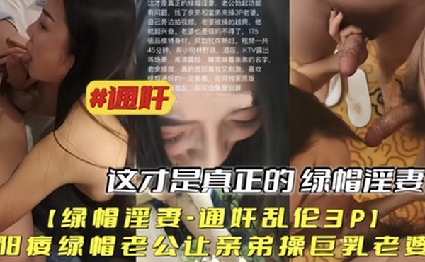 绿帽淫妻通奸乱伦3P阳痿绿帽老公让亲弟操巨乳老婆