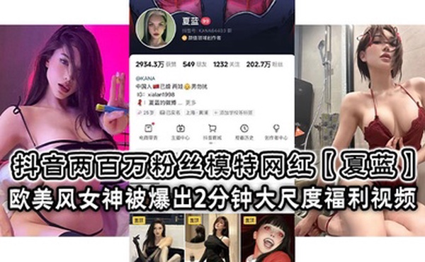 抖音两百万粉丝模特网红【夏蓝】 欧美风女神被爆出2分钟大尺度福利视频！