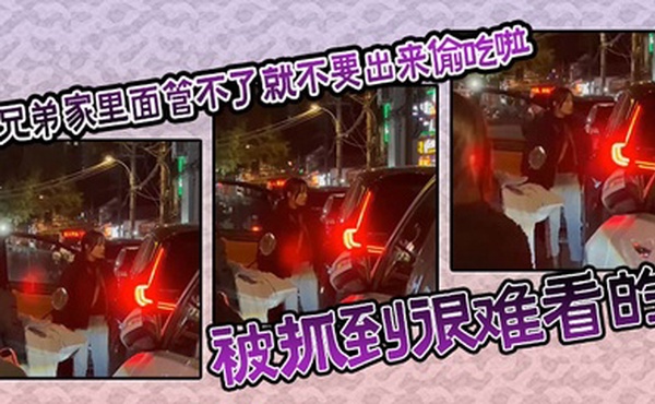 【吃瓜】兄弟家里面管不了就不要出来偷吃啦，被抓到很难看的