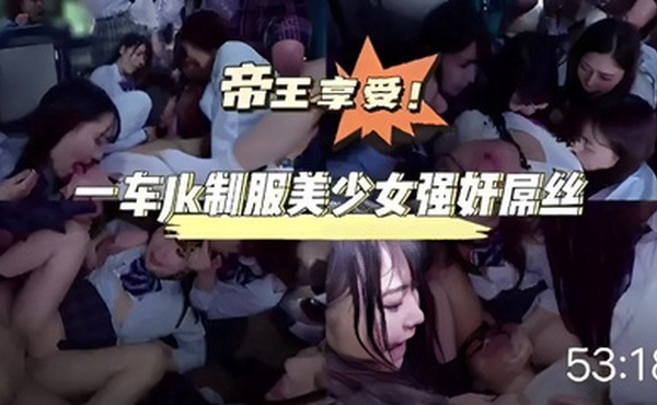 帝王享受一车制服美少女强奸屌丝