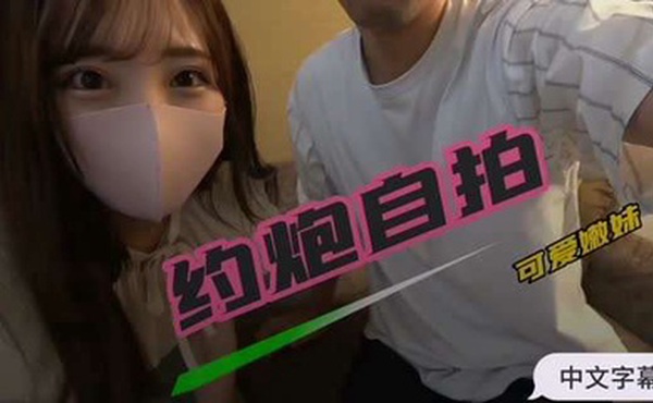 【中文字幕】约炮可爱嫩妹自拍