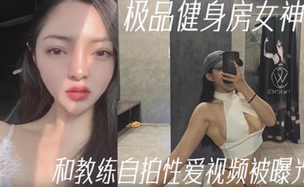 健身教练泄密极品健身房女神和教练自拍性爱视频被曝光
